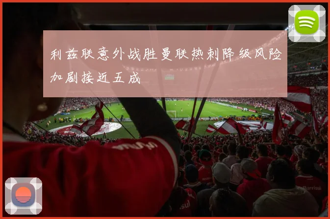 利兹联意外战胜曼联热刺降级风险加剧接近五成